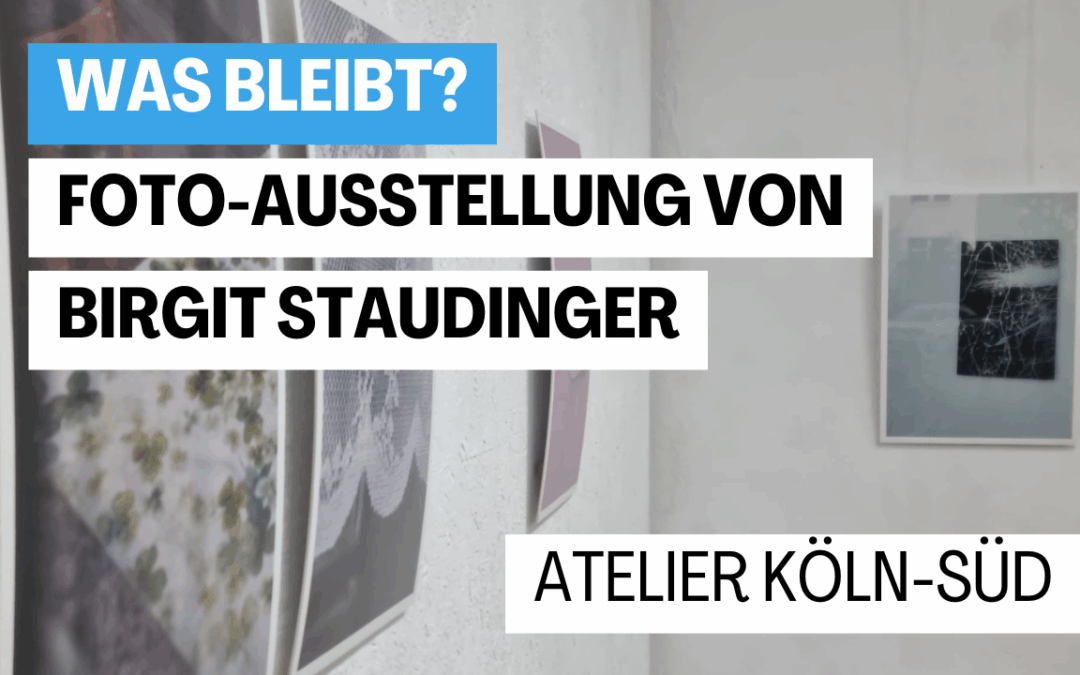 Foto-Ausstellung „Was bleibt?“ von Birgit Staudinger in Köln